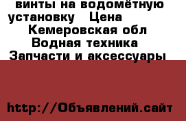 винты на водомётную установку › Цена ­ 5 500 - Кемеровская обл. Водная техника » Запчасти и аксессуары   